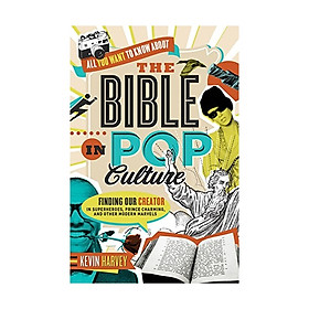 All You Want To Know About The Bible In Pop Culture: Finding Our Creator In Superheroes, Prince Charming, And Other Modern Marvels