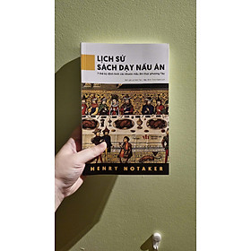 LỊCH SỬ SÁCH DẠY NẤU ĂN - 7 Thế Kỷ Định Hình Các Khuôn Mẫu Ẩm Thực Phương Tây - Henry Notaker - Lê Minh Tân dịch - Lyceum