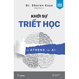Khởi Sự Triết Học - Từ Athens Tới AI - Dr. Sharon Kaye - Phạm Thư dịch - (bìa mềm)