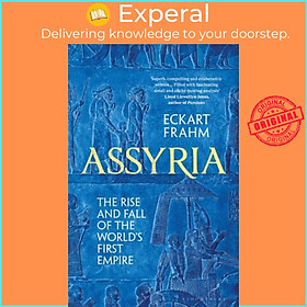 Sách - Assyria - The Rise and Fall of the World's First Empire by Eckart Frahm (UK edition, hardcover)