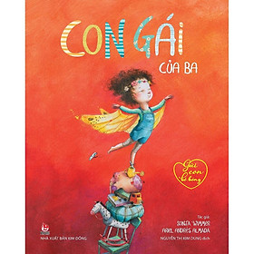 Sách Gửi Con Bé Bỏng: Con Gái Của Ba