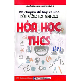 Sách 22 Chuyên Đề Hay Và Khó - Bồi Dưỡng Học Sinh Giỏi Hóa Học THCS (Tập 1) (Tái Bản)