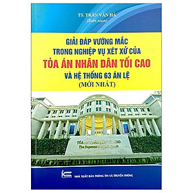 Giải Đáp Vướng Mắc Trong Nghiệp Vụ Xét Xử Của Tòa Án Nhân Dân Tối Cao Và Hệ Thống 63 Án Lệ (Mới Nhất)