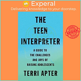 Sách - The Teen Interpreter : A Guide to the Challenges and Joys of Raising Adole by Terri Apter (US edition, hardcover)