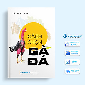 Cách chọn gà đá - tác giả vũ hồng anh - vanlangbooks