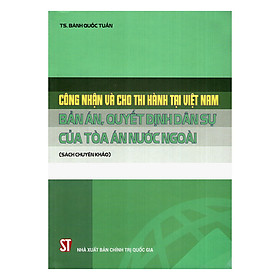 Công Nhận Và Cho Thi Hành Tại Việt Nam Bản Án, Quyết Định Dân Sự Của Tòa Án Nước Ngoài