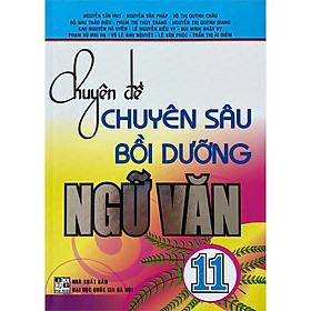 Chuyên Đề Chuyên Sâu Bồi Dưỡng Ngữ Văn 11 - Bảo Châu Books