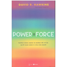 David R. Hawkins - Power vs Force - Trường năng lượng và những yếu tố quyết định hành vi con người
