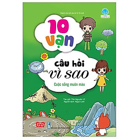 Sách 10 Vạn Câu Hỏi Vì Sao - Cuộc Sống Muôn Màu (Tái Bản 2018)