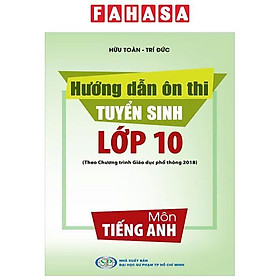 Sách - Hướng Dẫn Ôn Thi Tuyển Sinh Lớp 10 Môn Tiếng Anh (Theo Chương Trình Giáo Dục Phổ Thông 2018)