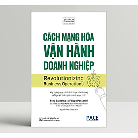 Cách Mạng Hóa Vận Hành Doanh Nghiệp (Revolutionizing Business Operations) - Tony Saldanha and Filippo Passerini - PACE Books