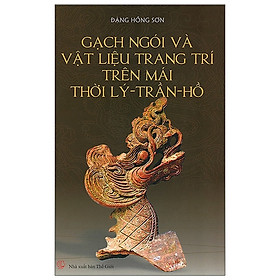 [Download Sách] Gạch Ngói Và Vật Liệu Trang Trí Trên Mái Thời Lý - Trần - Hồ