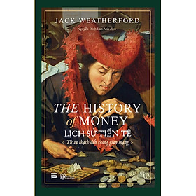 LỊCH SỬ TIỀN TỆ (The History Of Money) - Jack Weatherford - Nguyễn Đình Lan Anh dịch - (bìa mềm)