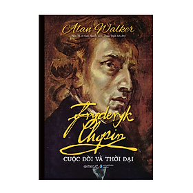 Fryderyk Chopin: Cuộc Đời Và Thời Đại