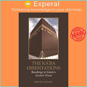 Sách - The Kaaba Orientations - Readings in Islam's Ancient House by Simon O'Meara (UK edition, hardcover)