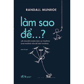 Sách Làm sao để…? Lời khuyên khoa học lạ thường cho những vấn đề đời thường