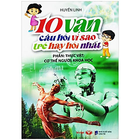 10 Vạn Câu Hỏi Vì Sao Mà Trẻ Hay Hỏi Nhất - Phần Thực Vật - Cơ Thể Người - Khoa Học (Tái Bản 2022)