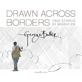 Sách - Drawn Across Borders: True Stories of Migration by George Butler (UK edition, hardcover)
