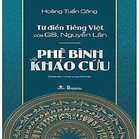 Từ Điển Tiếng Việt Của GS. Nguyễn Lân - Phê Bình Và Khảo Cứu