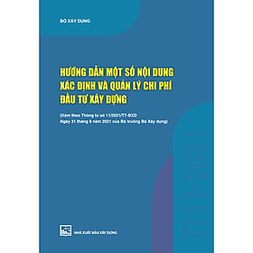 Sách Hướng Dẫn Một Số Nội Dung Xác Định Và Quản Lý Chi Phí Đầu Tư Xây Dựng (Kèm Theo Thông Tư Số 11/2021/TT-BXD Ngày 31/8/2021 Của Bộ Trưởng Bộ Xây Dựng)