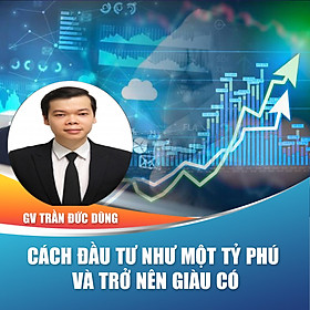 Khóa học trọn đời- Cách Đầu Tư Như Một Tỷ Phú Và Trở Nên Giàu Có- Cách để đạt lợi nhuận 14 - 16%/năm từ thị trường chứng khoán- Kinh nghiệm từ Chuyên gia Trần Đức Dũng