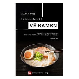 LỊCH SỬ CHƯA KỂ VỀ RAMEN - Biến động chính trị tại Nhật Bản đã tạo ra một kỳ tích ẩm thực toàn cầu như thế nào?