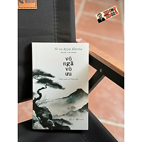 VÔ NGÃ VÔ ƯU – Ni sư Ayya Khema – Diệu Liên, Lý Thu dịch – Thái Hà – NXB Lao động