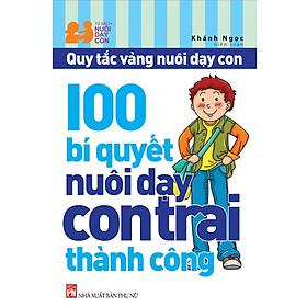 100 bí quyết nuôi dạy con trai thành công - quy tắc vàng nuôi dạy con