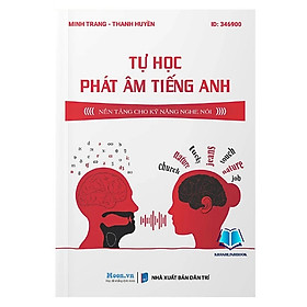 Sách Tự học phát âm tiếng anh - Nền tảng kỹ năng nghe nói - cô Minh Trang. - Nhà Xuất Bản Chính Trị Quốc Gia Sự Thật