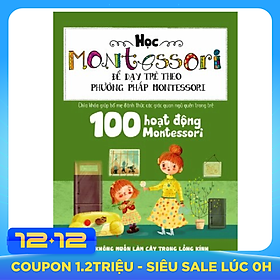 Học Montessori Để Dạy Trẻ Theo Phương Pháp Montessori - 100 Hoạt Động Montessori: Con Không Muốn Làm Cây Trong Lồng Kính