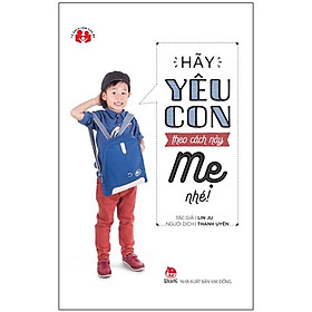 Hãy Yêu Con Theo Cách Này Mẹ Nhé