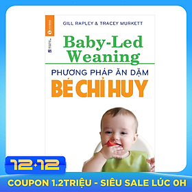 Phương Pháp Ăn Dặm Bé Chỉ Huy (Baby Led-Weaning) (Tái Bản)
