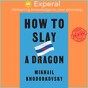 Sách - How to Slay a Dragon - Building a New Russia After Putin by Mikhail Khodorkovsky (US edition, hardcover)