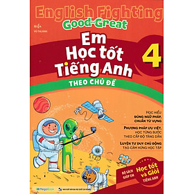 English Fighting Good And Great - Em Học Tốt Tiếng Anh Theo Chủ Đề 4 - MEGABOOK