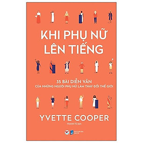 Khi Phụ Nữ Lên Tiếng - 35 Bài Diễn Văn Của Những Người Phụ Nữ Làm Thay Đổi Thế Giới