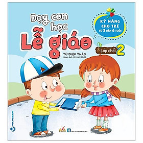 Dạy Con Học Lễ Giáo – Lớp Chồi 2 (Kỹ Năng Cho Trẻ Từ 3 Đến 6 Tuổi)