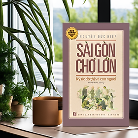 Sài Gòn – Chợ Lớn Ký Ức Đô Thị Và Con Người (Tái Bản 2018)