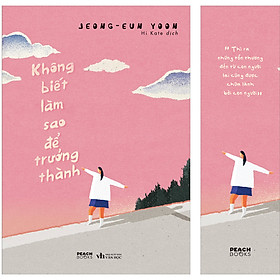 Cuốn sách: Không Biết Làm Sao Để Trưởng Thành (Tặng Kèm 01 Bookmark)