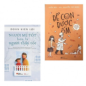 Combo Nuôi con khôn lớn: Để con được ốm (Tái bản 2018) + Người mẹ tốt hơn là người thầy tốt