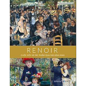 Renoir - Cuộc Đời Và Tác Phẩm Qua 500 Hình Ảnh_AL