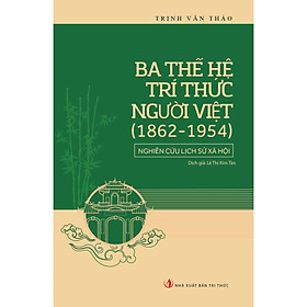 Nơi bán Ba Thế Hệ Trí Thức Người Việt (1862 - 1954) - Nghiên Cứu Lịch Sử Xã Hội - Giá Từ -1đ