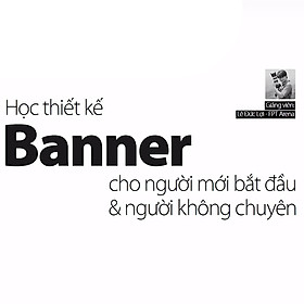 Khóa Học Học Thiết Kế Qua Banner Cho Người Mới Bắt Đầu Và Không Chuyên
