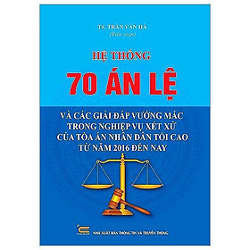 Hệ Thống 70 Án Lệ Và Các Giải Đáp Vướng Mắc Trong Nghiệp Vụ Xét Xử Của Tòa Án Nhân Dân Tối Cao Từ Năm 2016 Đến Nay - Nam Cao