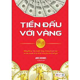 [Download Sách] Tiền Đấu Với Vàng: Đồng Đô-La, Tiêu Chuẩn Vàng, Chứng Khoán Hóa Và Câu Chuyện Kì Lạ Về Hệ Thống Tài Chính Thế Giới