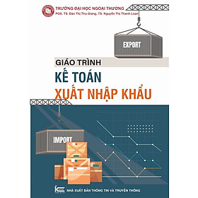 GIÁO TRÌNH KẾ TOÁN XUẤT NHẬP KHẨU - Nhà Xuất Bản Thông Tin Và Truyền Thông