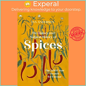 Sách - The History and Natural History of Spices - The 5,000-Year Search for Fla by Ian Anderson (UK edition, hardcover)