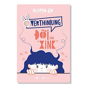 Sách Tâm Lý Tuổi Teen: Overthinking - Đời Vẫn “Xink”