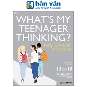 Hình ảnh sách What's My Teenager Thinking? - Tâm Lý Học Trẻ Em Thực Hành Cho Cha Mẹ Hiện Đại - Tuổi Từ 13 đến 18