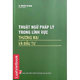 Thuật Ngữ Pháp Lý Trong Lĩnh Vực Thương Mại và Đầu Tư - Nhà Xuất Bản Chính Trị Quốc Gia Sự Thật