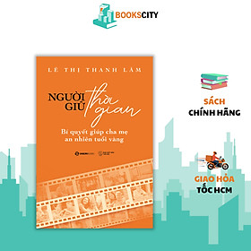 Sách - Người Giữ Thời Gian - Bí Quyết Giúp Cha Mẹ An Nhiên Tuổi Vàng - Lê Thị Thanh Lâm